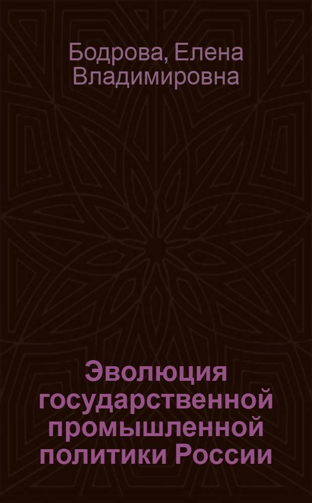 Эволюция государственной промышленной политики России : (краткий исторический очерк) : монография