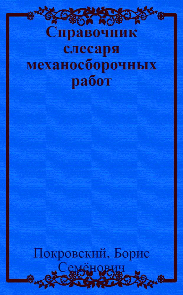 Справочник слесаря механосборочных работ : учебное пособие для использования в учебном процессе образовательных учреждений, реализующих программы начального профессионального образования : профессия 151903.02 "Слесарь"