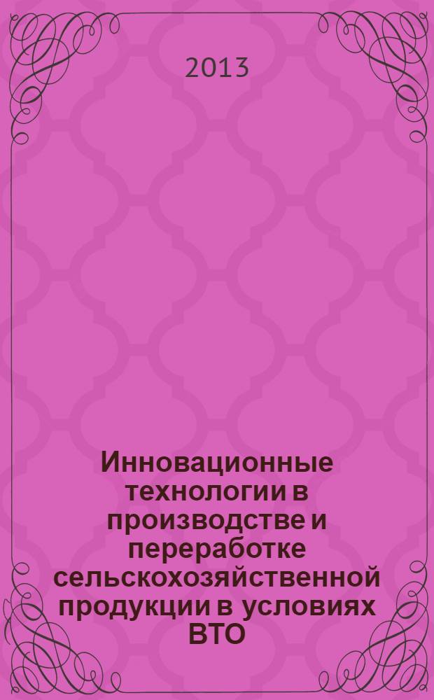 Инновационные технологии в производстве и переработке сельскохозяйственной продукции в условиях ВТО. Ч. 1 : Производство сельскохозяйственного сырья