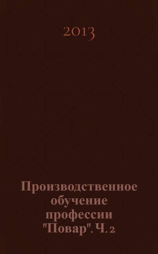 Производственное обучение профессии "Повар". Ч. 2 : Супы, соусы, блюда из овощей, круп, макаронных изделий и бобовых
