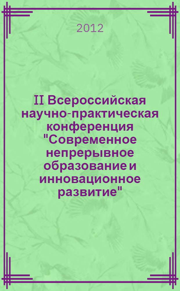 II Всероссийская научно-практическая конференция "Современное непрерывное образование и инновационное развитие", 24 апреля 2012 г., г. Серпухов : сборник трудов