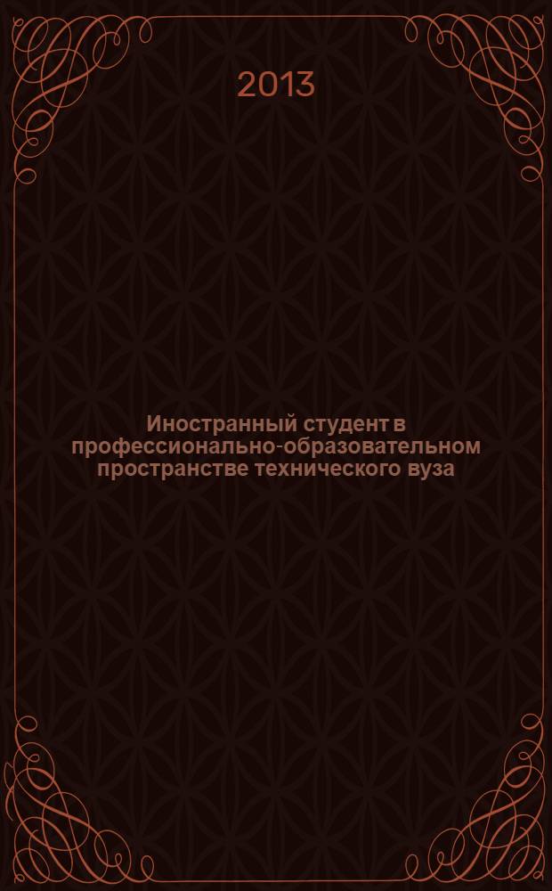 Иностранный студент в профессионально-образовательном пространстве технического вуза : материалы по итогам IV Международной научно-практической конференции иностранных студентов и аспирантов, посвященной 250-летию изобретения И.И. Ползуновым универсального парового двигателя