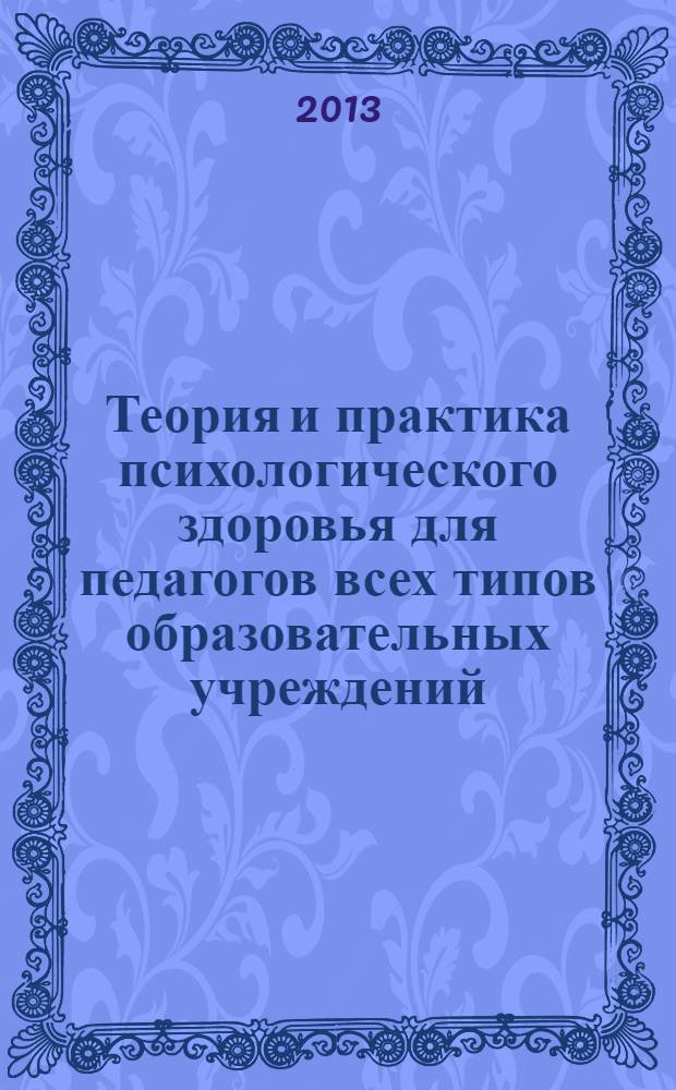 Теория и практика психологического здоровья для педагогов всех типов образовательных учреждений : учебное пособие : для студентов высших учебных заведений, обучающихся по специальности 190010 - "Коррекционная психология"