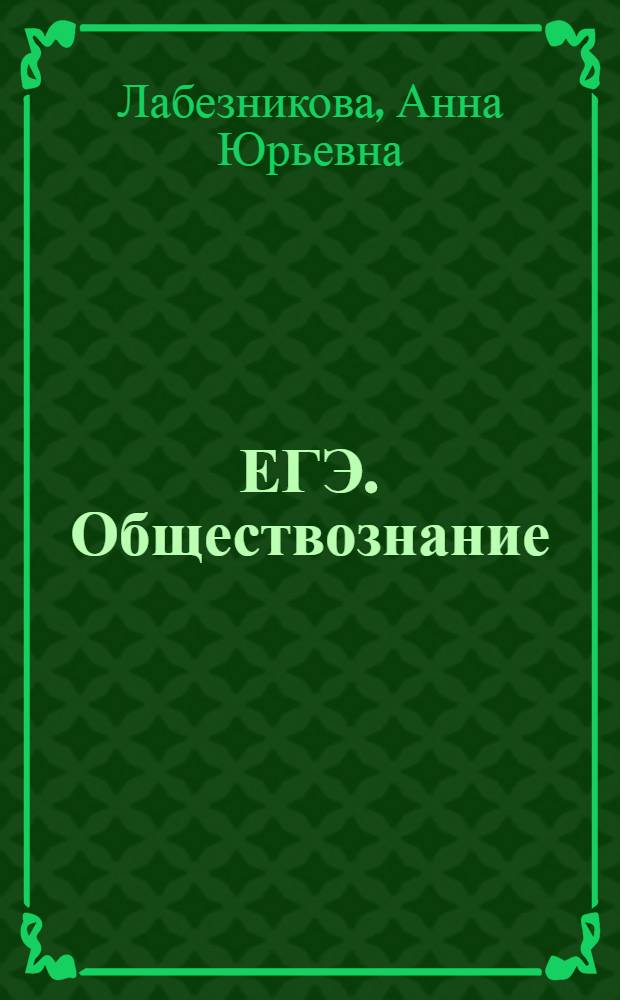 ЕГЭ. Обществознание : самостоятельная подготовка к ЕГЭ : все типы экзаменационных заданий, ответы с подробным разбором, тренировочные материалы, необходимый теоретический материал, методика выполнения, разбор типичных ошибок