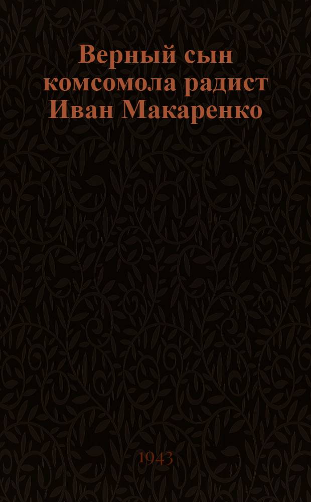 Верный сын комсомола радист Иван Макаренко