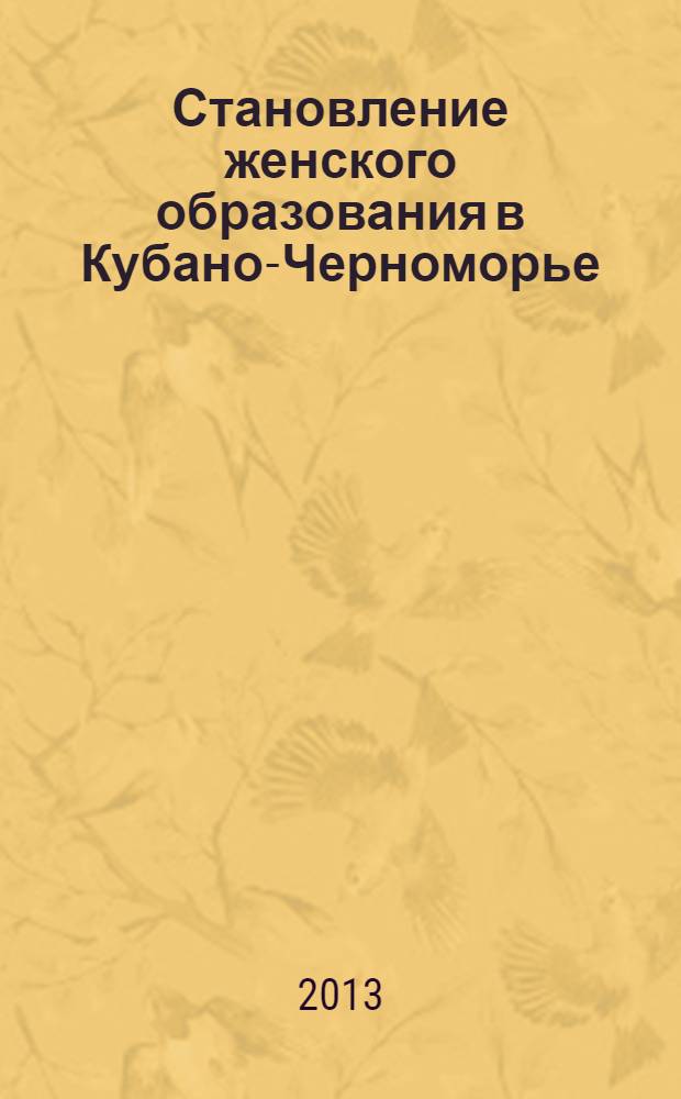 Становление женского образования в Кубано-Черноморье : (досоветский период) : монография