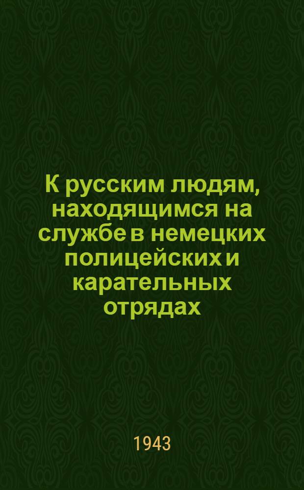 К русским людям, находящимся на службе в немецких полицейских и карательных отрядах. "Русские люди! Вы попали на службу к немецким мерзавцам!.."
