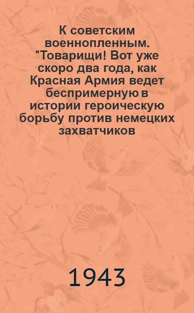 К советским военнопленным. "Товарищи! Вот уже скоро два года, как Красная Армия ведет беспримерную в истории героическую борьбу против немецких захватчиков..."