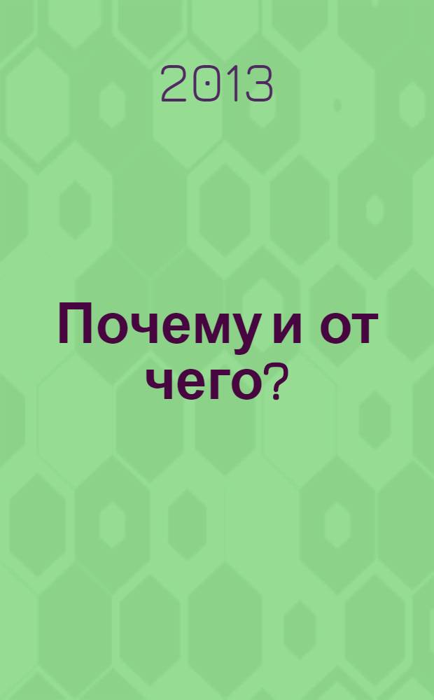 Почему и от чего? : энциклопедия для любознательных