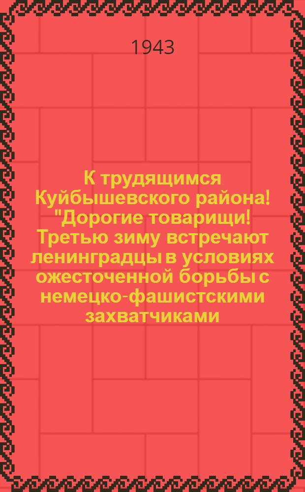 К трудящимся Куйбышевского района! "Дорогие товарищи! Третью зиму встречают ленинградцы в условиях ожесточенной борьбы с немецко-фашистскими захватчиками..."