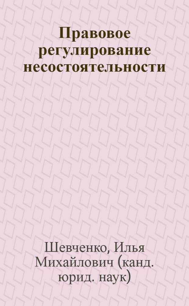 Правовое регулирование несостоятельности (банкротства) в Российской Федерации : учебное пособие : по учебной дисциплине "Конкурсное право"