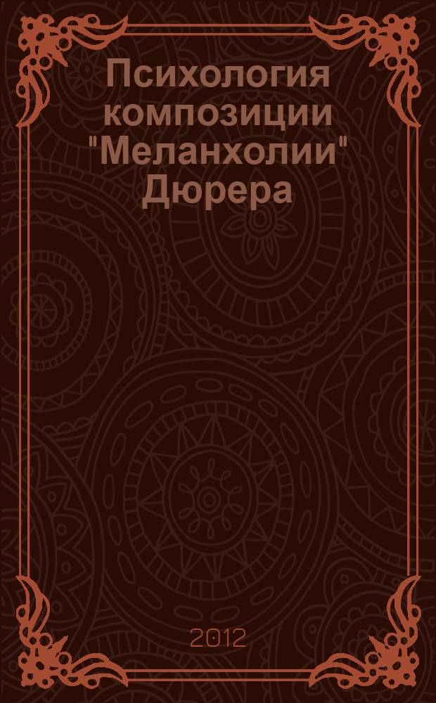 Психология композиции "Меланхолии" Дюрера : (опыт исследования)