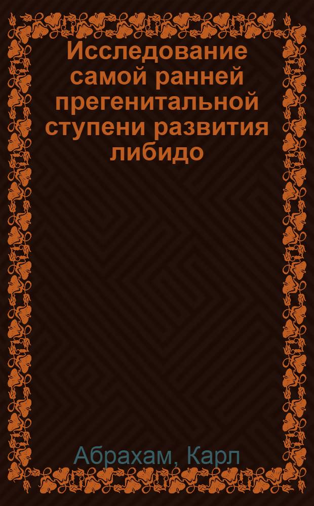 Исследование самой ранней прегенитальной ступени развития либидо