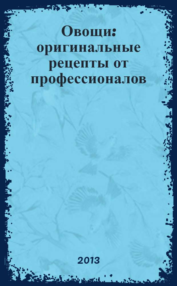 Овощи : оригинальные рецепты от профессионалов