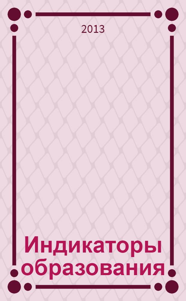 Индикаторы образования: 2013 : статистический сборник