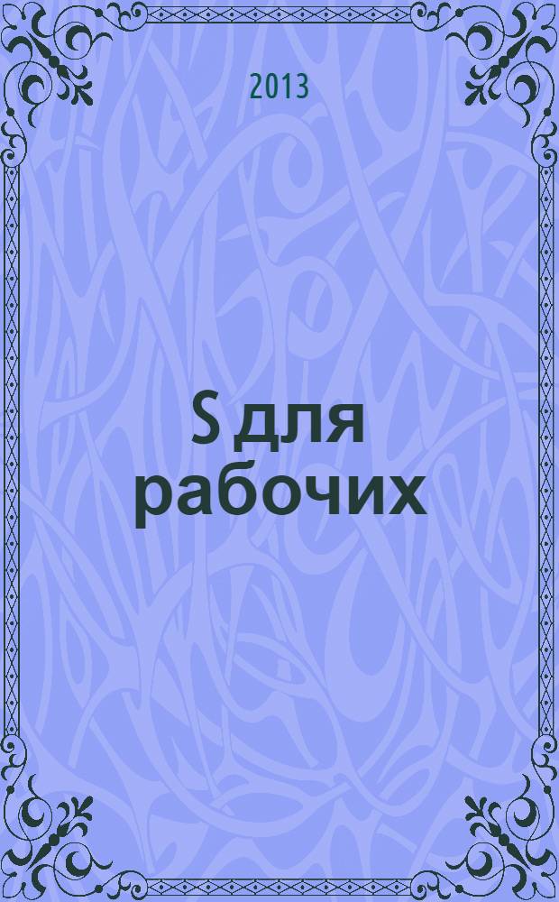 5S для рабочих : как улучшить свое рабочее место : переложение книги Хироюки Хирано "5 Pillars of the Visual Workplace: The Sourcebook for 5S Impelementation", выполненное специалистами издательства Productivity Press