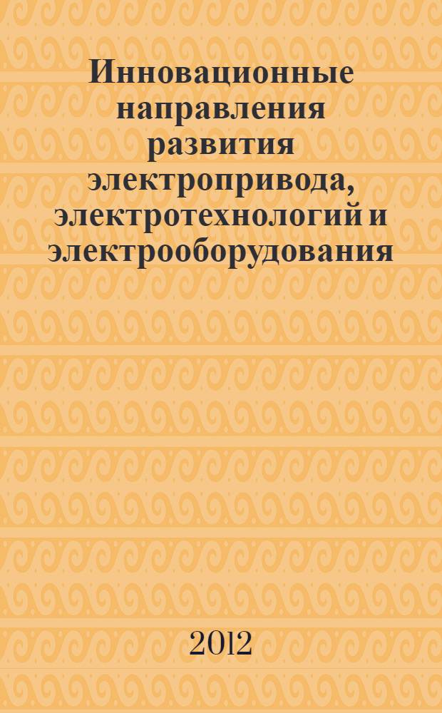 Инновационные направления развития электропривода, электротехнологий и электрооборудования : межвузовский сборник научных трудов : (по материалам научно-технического семинара с международным участием), 18-19 апреля 2012 г., Уфа