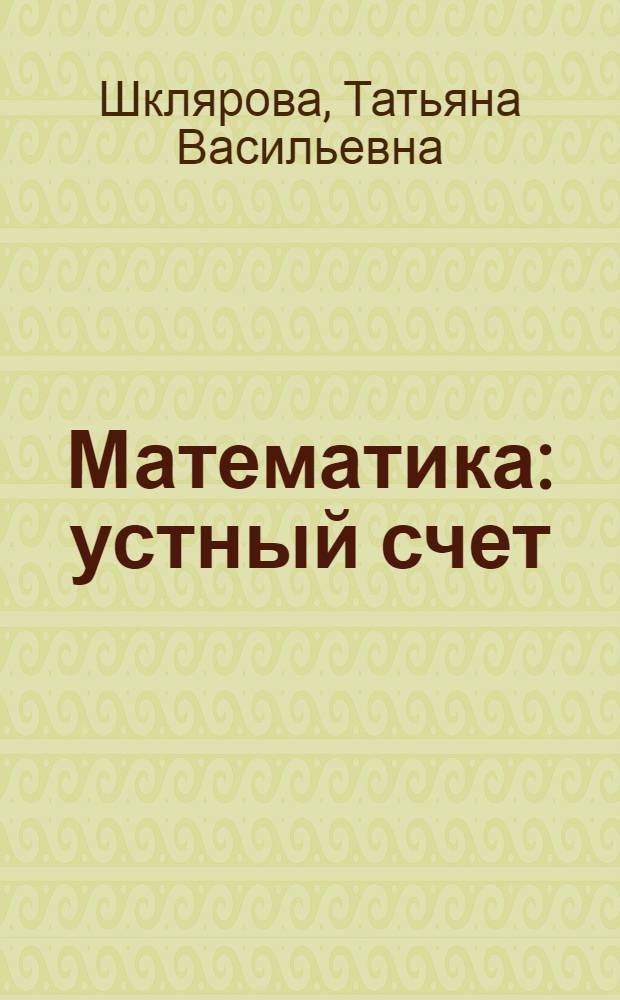 Математика : устный счет : 2 класс : задачи, примеры, уравнения, неравенства, преобразования : пособие для учителей начальных классов и родителей
