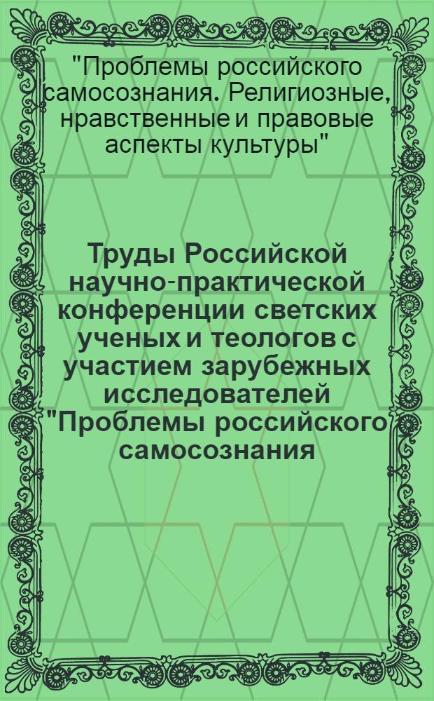 Труды Российской научно-практической конференции светских ученых и теологов с участием зарубежных исследователей "Проблемы российского самосознания. Религиозные, нравственные и правовые аспекты культуры" (Москва, 2 октября 2012 г., Пермь, 4-5 октября 2012 г.) : в 2 ч.