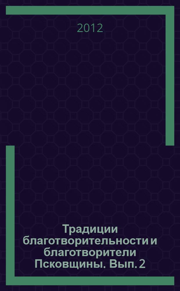 Традиции благотворительности и благотворители Псковщины. Вып. 2