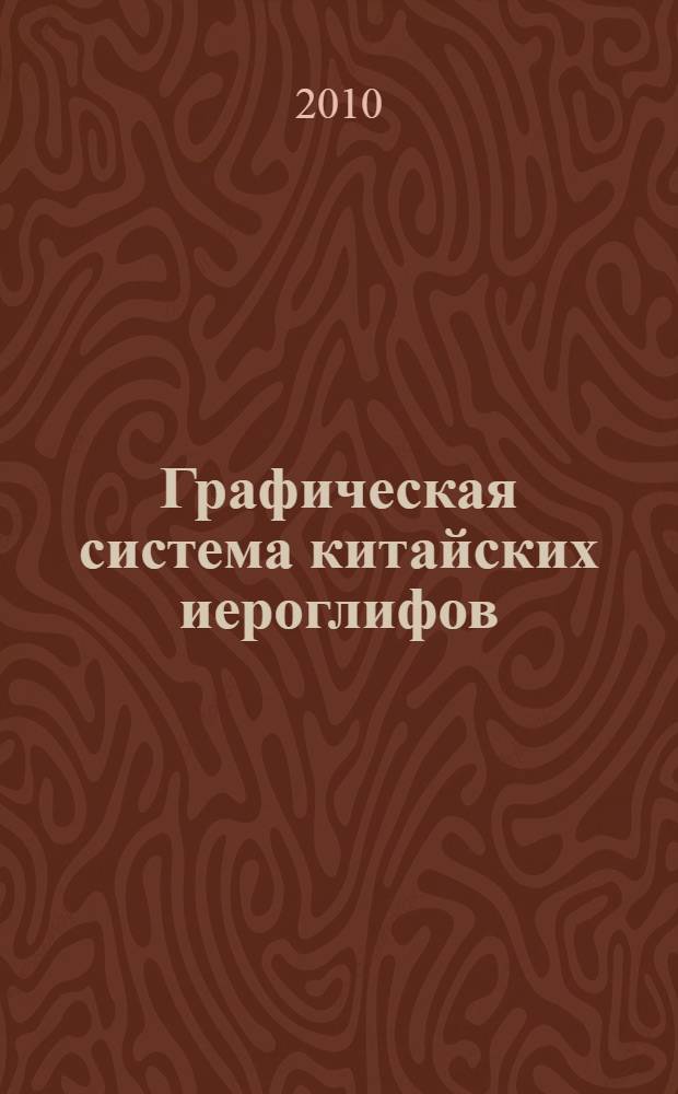 Графическая система китайских иероглифов : опыт первого китайско-русского словаря