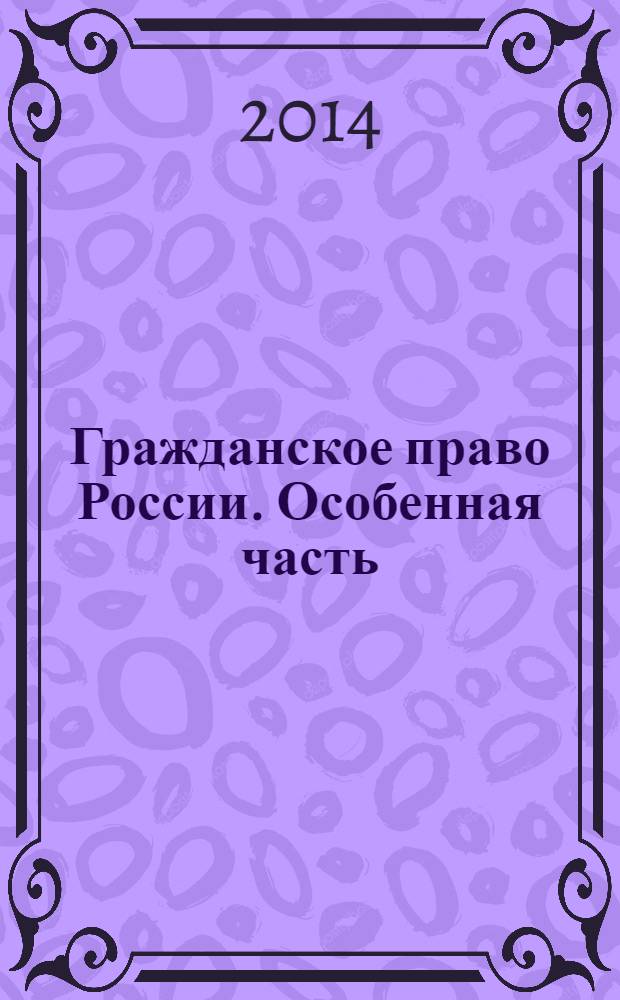 Гражданское право России. Особенная часть : учебник для бакалавров : для студентов высших учебных заведений, обучающихся по юридическим направлениям и специальностям : базовый курс
