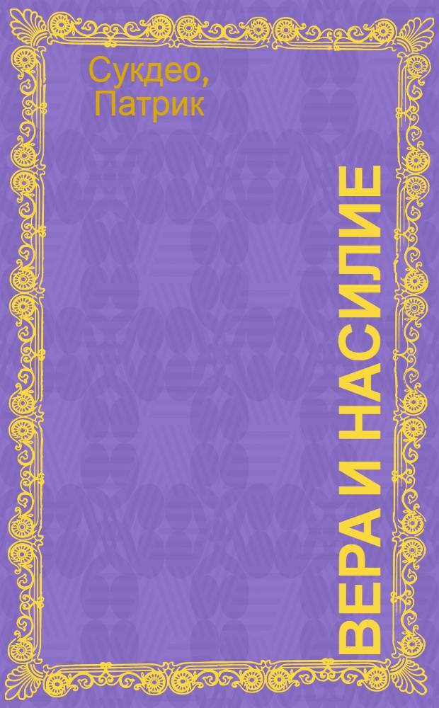 Вера и насилие : современные ответы на исторические вопросы : о классическом исламском учении о войне : перевод