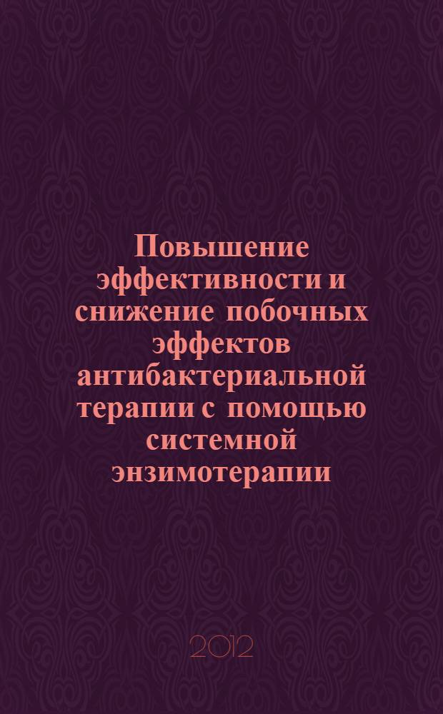 Повышение эффективности и снижение побочных эффектов антибактериальной терапии с помощью системной энзимотерапии : методические рекомендации № 42