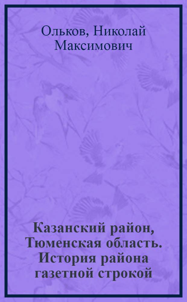 Казанский район, Тюменская область. История района газетной строкой (1931-1981 годы)