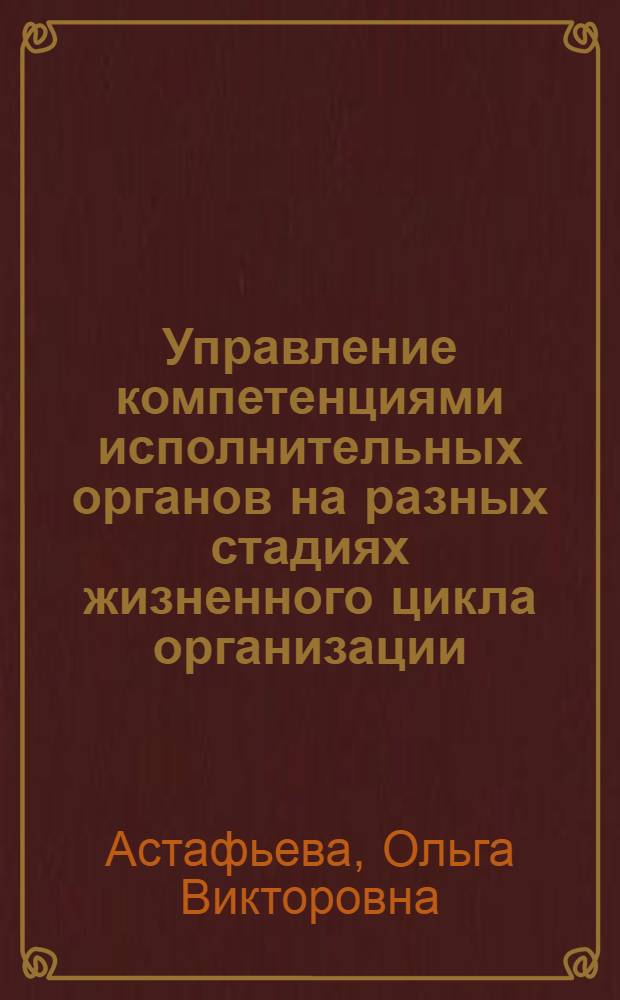 Управление компетенциями исполнительных органов на разных стадиях жизненного цикла организации : учебное пособие