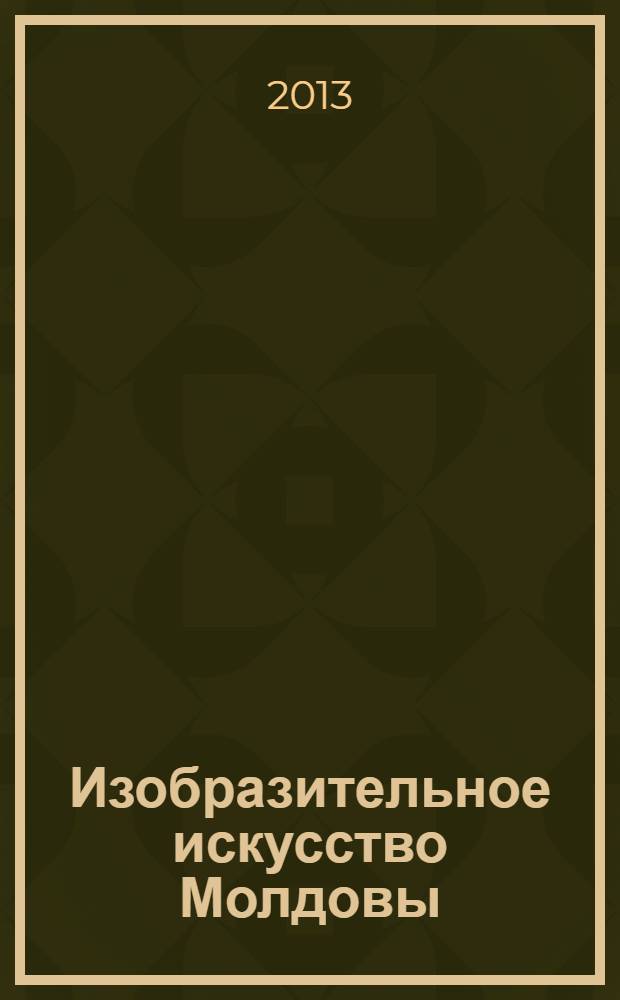 Изобразительное искусство Молдовы = Artă contemporană din Moldova : живопись. Скульптура. Графика. Декоративно-прикладное искусство : альбом