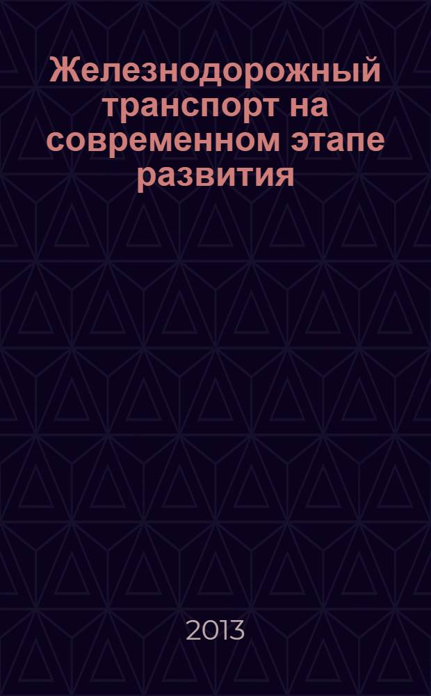 Железнодорожный транспорт на современном этапе развития : сборник трудов молодых ученых ОАО "ВНИИЖТ" : к 95-летию образования института