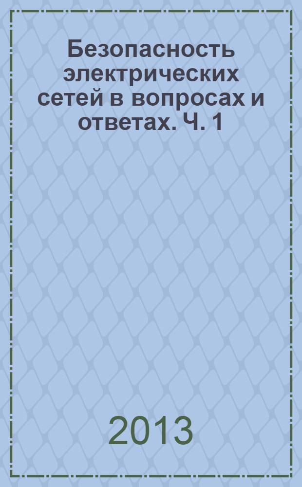 Безопасность электрических сетей в вопросах и ответах. Ч. 1 : Устройство электрических сетей