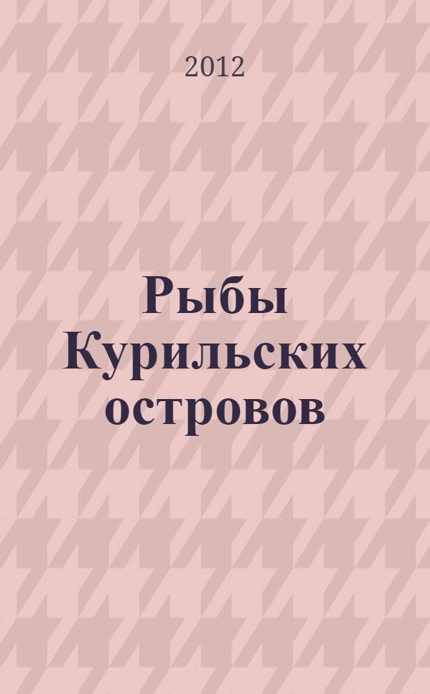 Рыбы Курильских островов = Fishes of the Kuril Islands