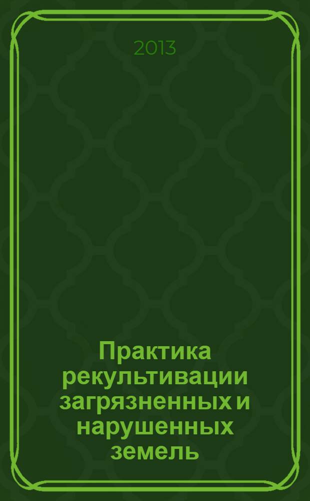 Практика рекультивации загрязненных и нарушенных земель : учебное пособие для студентов высших учебных заведений, обучающихся по направлению подготовки 280100
