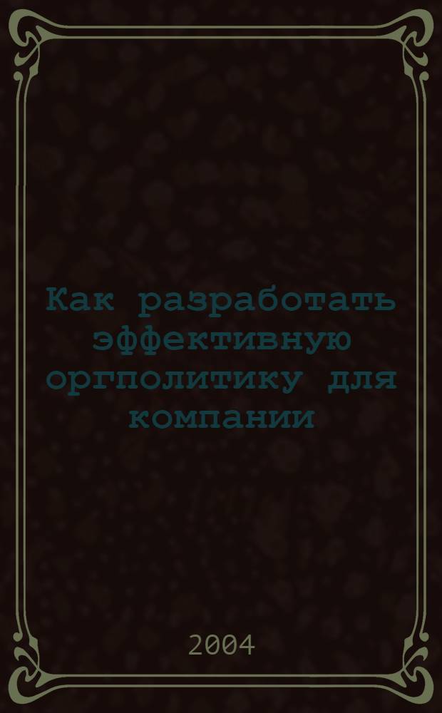 Как разработать эффективную оргполитику для компании : основано на работах Л. Рона Хаббарда : курс Хаббард-колледжа по управления : пособие