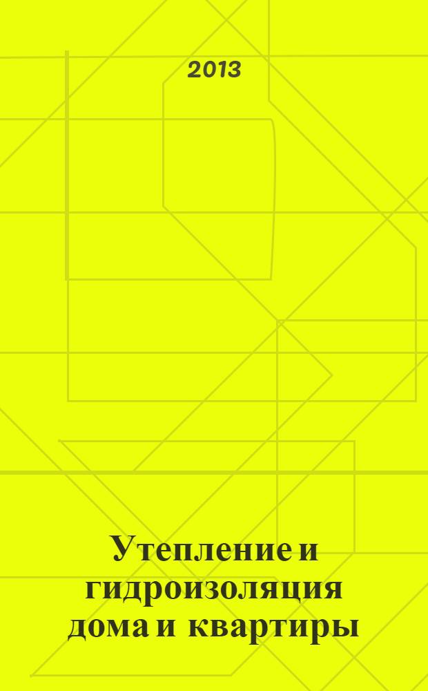 Утепление и гидроизоляция дома и квартиры : советы экспертов, технологии, материалы