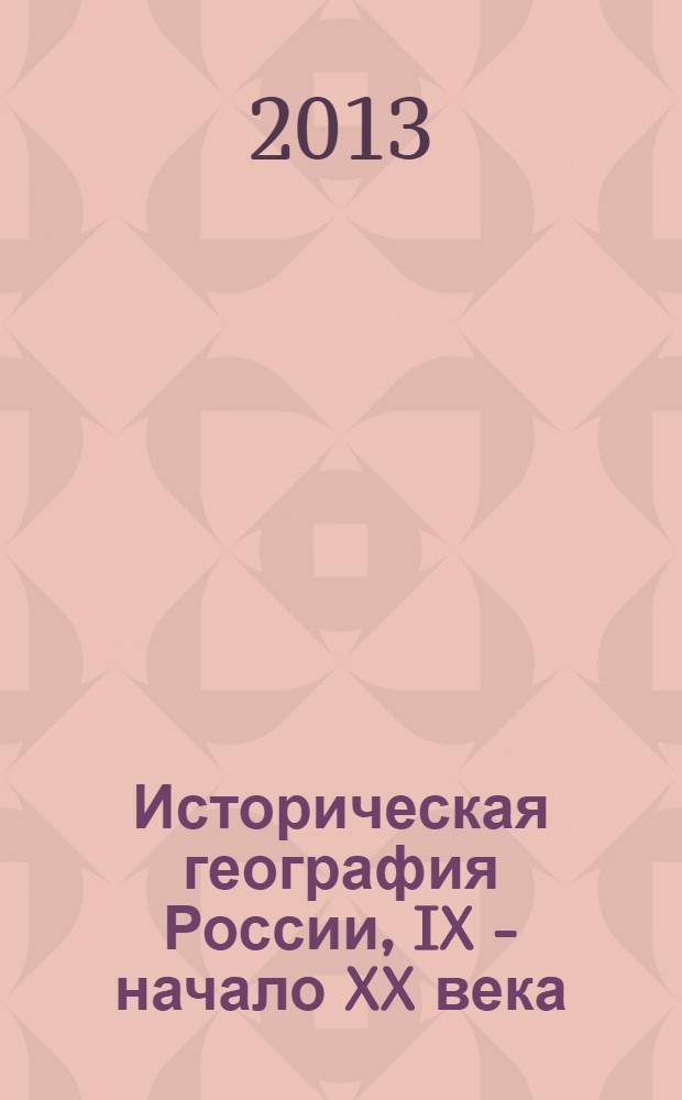 Историческая география России, IX - начало XX века : территория, население, экономика : очерки