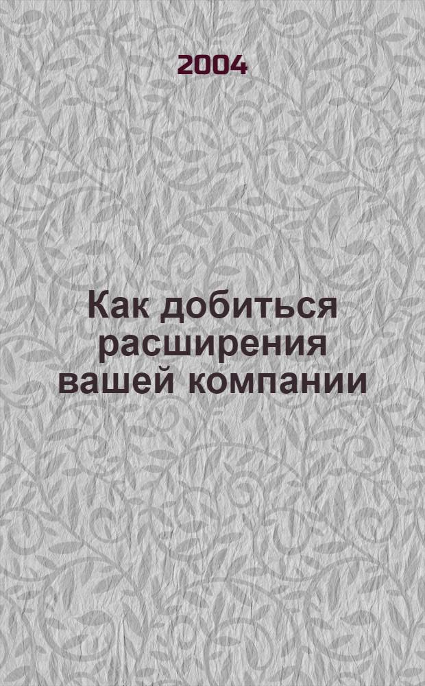 Как добиться расширения вашей компании : курс Хаббард-колледжа по управлению : основано на работах Л. Рона Хаббарда : перевод с английского