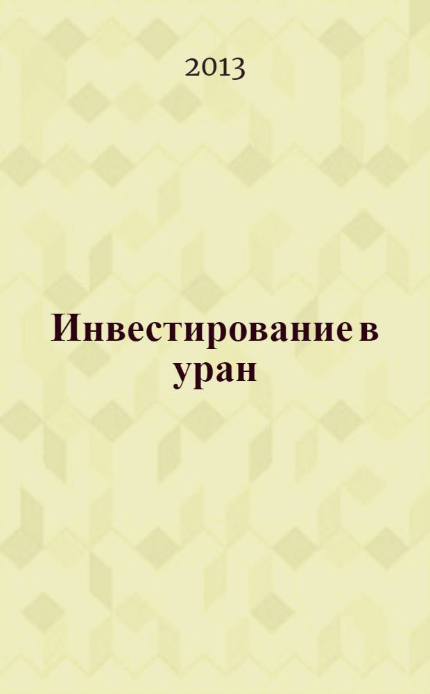 Инвестирование в уран : становление урана в качестве биржевого товара