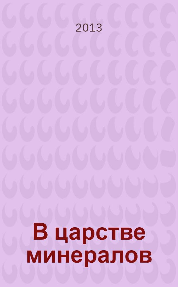 В царстве минералов : альбом-каталог минералов и горных пород из коллекции П. В. Алабина в собрании Кировского областного краеведческого музея
