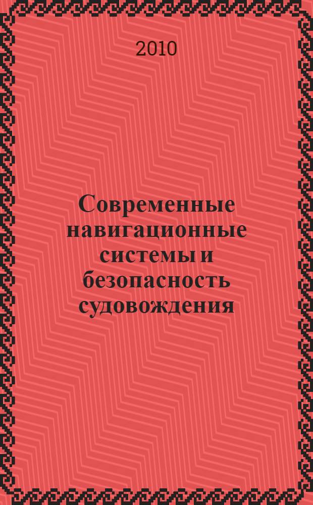 Современные навигационные системы и безопасность судовождения : учебное пособие для слушателей факультетов повышения квалификации и тренажерных центров, командного судоводительского состава и работников судоходных компаний