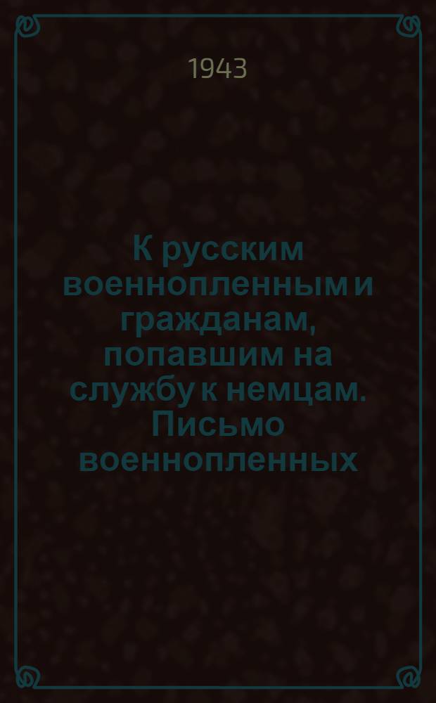 К русским военнопленным и гражданам, попавшим на службу к немцам. Письмо военнопленных, перешедших на сторону красных партизан. 19 марта 1943 г.