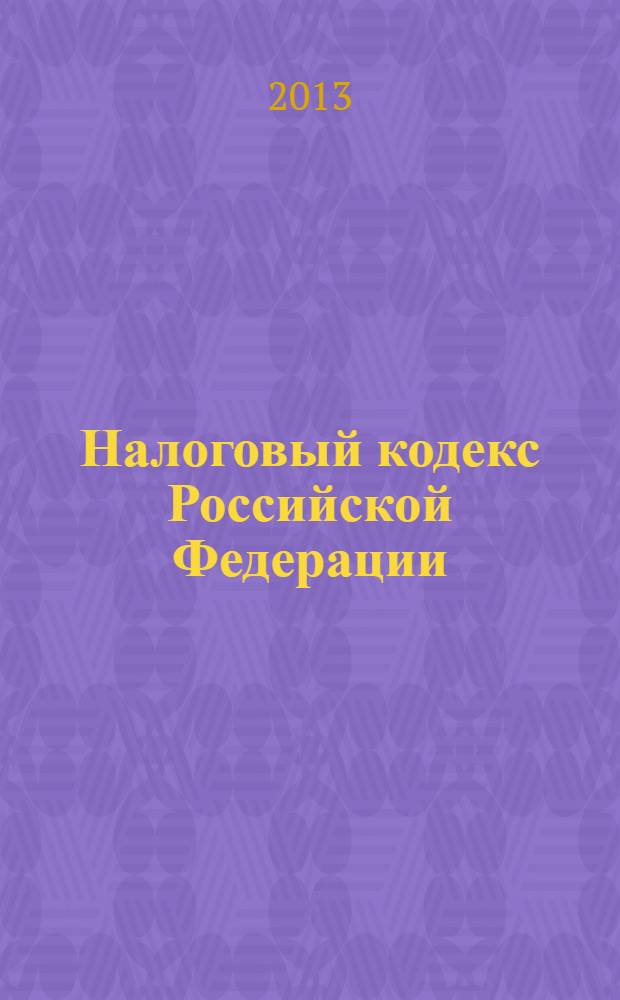 Налоговый кодекс Российской Федерации : часть первая, часть вторая : официальный текст : текст Кодекса приводится по состоянию на 10 сентября 2013 г.