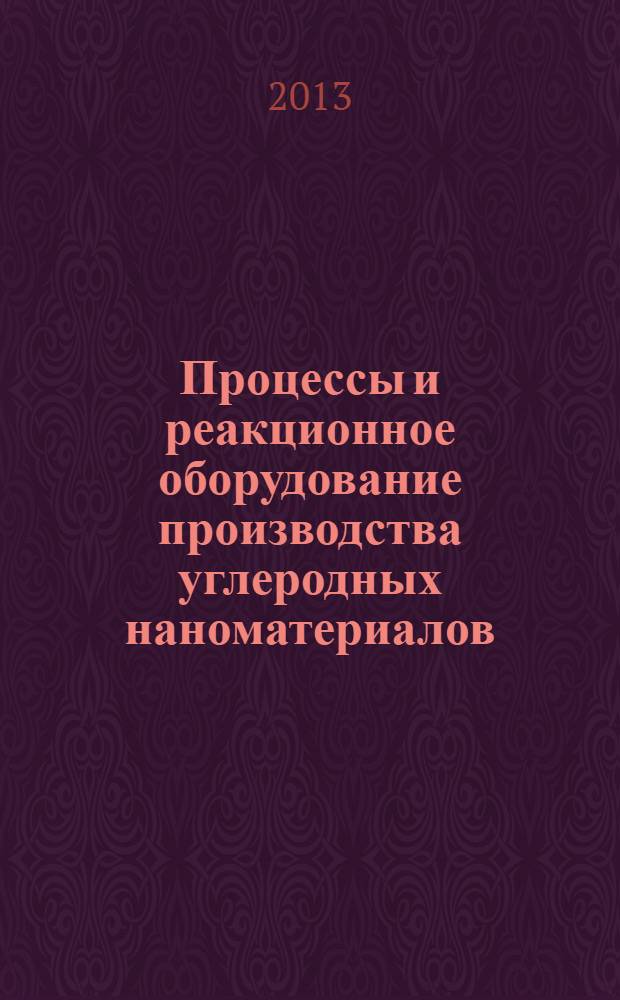 Процессы и реакционное оборудование производства углеродных наноматериалов : монография