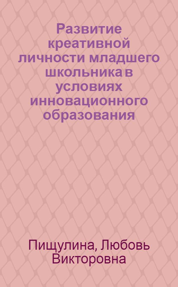 Развитие креативной личности младшего школьника в условиях инновационного образования : монография