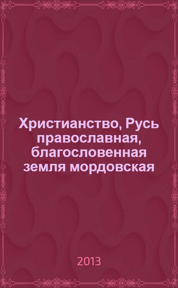 Христианство, Русь православная, благословенная земля мордовская: страницы истории