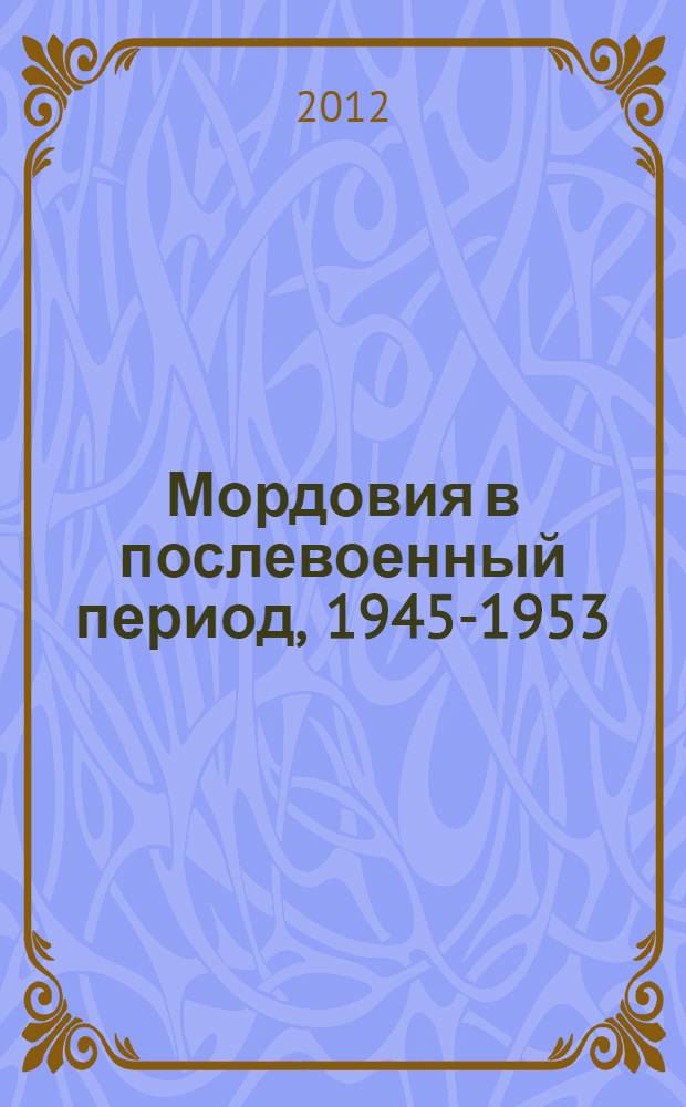 Мордовия в послевоенный период, 1945-1953 = Mordovia in the postwar period, 1945-1953 : монография : в 2 т