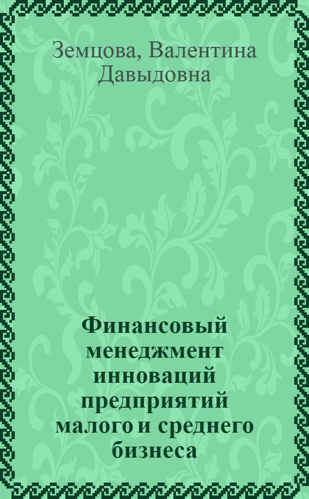 Финансовый менеджмент инноваций предприятий малого и среднего бизнеса : учебно-методический комплекс