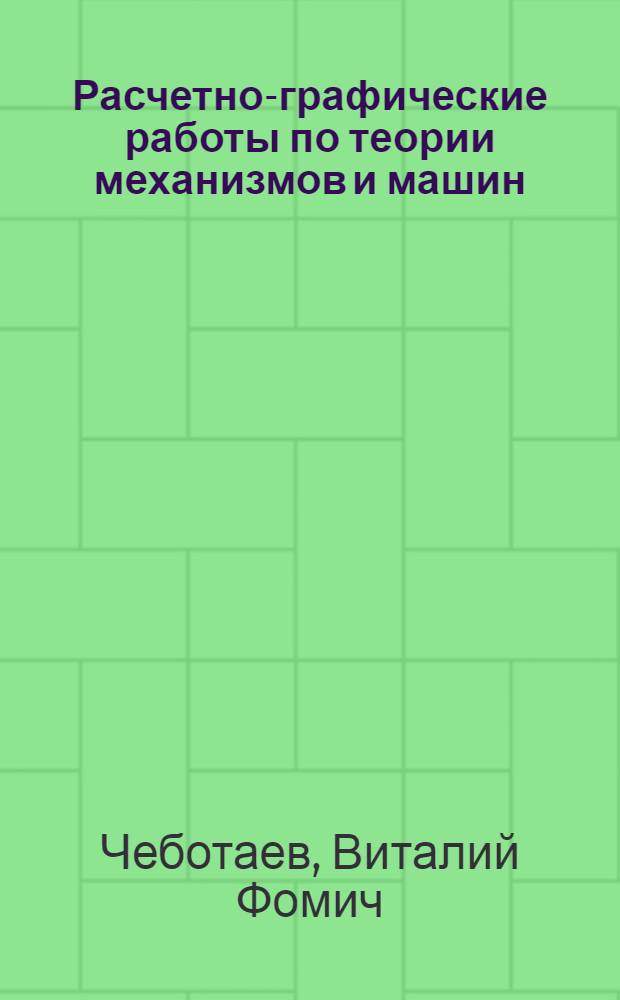 Расчетно-графические работы по теории механизмов и машин : учебное пособие для студентов технологических и механических специальностей